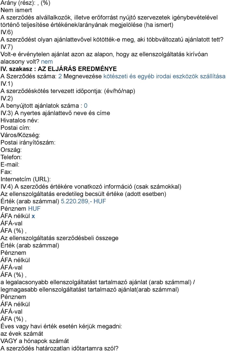 szakasz : AZ ELJÁRÁS EREDMÉNYE A Szerzõdés száma: 2 Megnevezése kötészeti és egyéb irodai eszközök szállítása IV.1) A szerződéskötés tervezett időpontja: (év/hó/nap) IV.