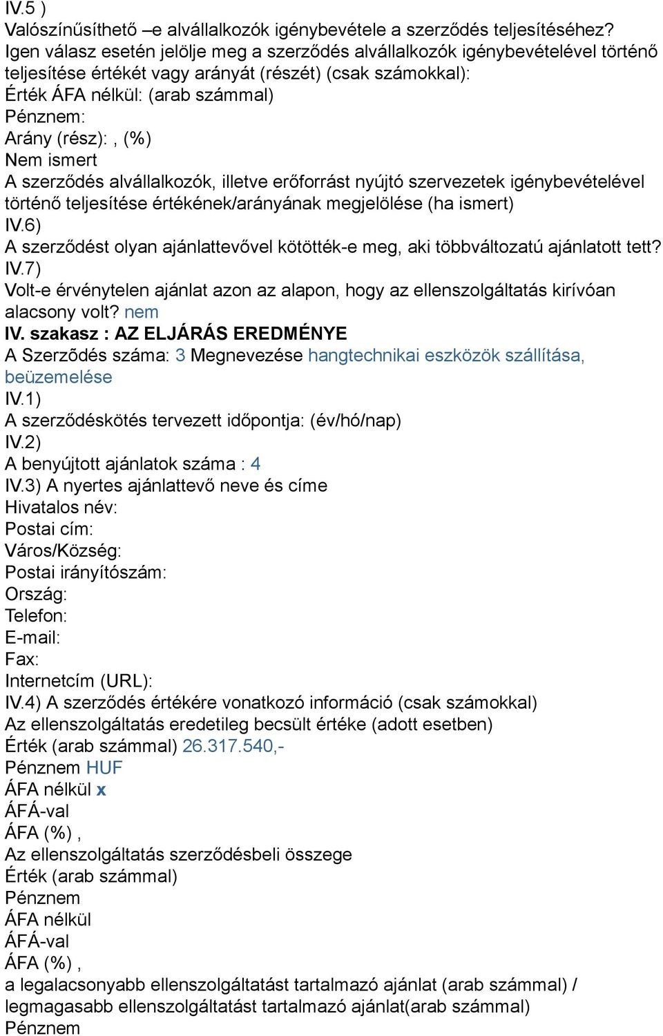 (%) Nem ismert A szerződés alvállalkozók, illetve erőforrást nyújtó szervezetek igénybevételével történő teljesítése értékének/arányának megjelölése (ha ismert) IV.