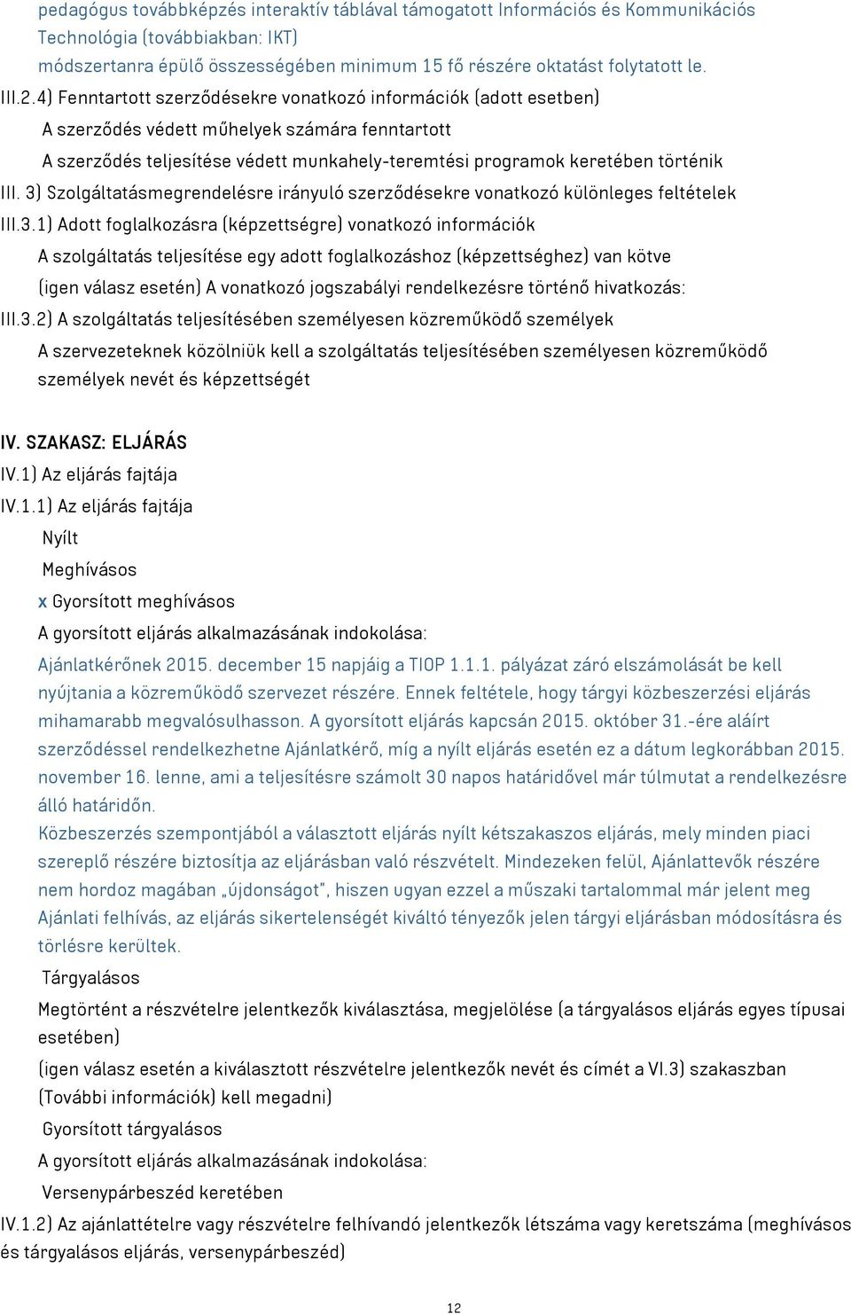 3) Szolgáltatásmegrendelésre irányuló szerződésekre vonatkozó különleges feltételek III.3.1) Adott foglalkozásra (képzettségre) vonatkozó információk A szolgáltatás teljesítése egy adott