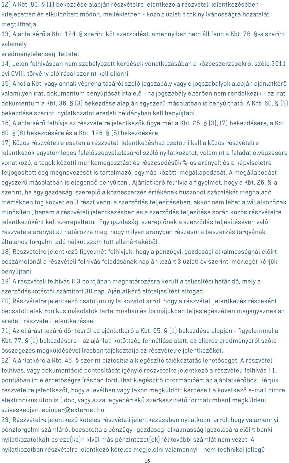 14) Jelen felhívásban nem szabályozott kérdések vonatkozásában a közbeszerzésekről szóló 2011. évi CVIII. törvény előírásai szerint kell eljárni. 15) Ahol a Kbt.