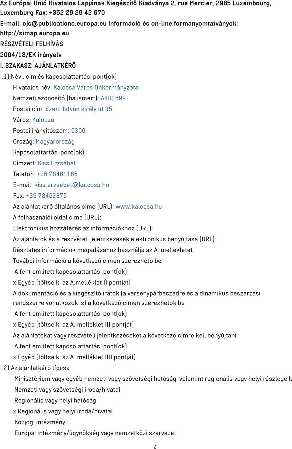 1) Név, cím és kapcsolattartási pont(ok) Hivatalos név: Kalocsa Város Önkormányzata Nemzeti azonosító (ha ismert): AK03599 Postai cím: Szent István király út 35.