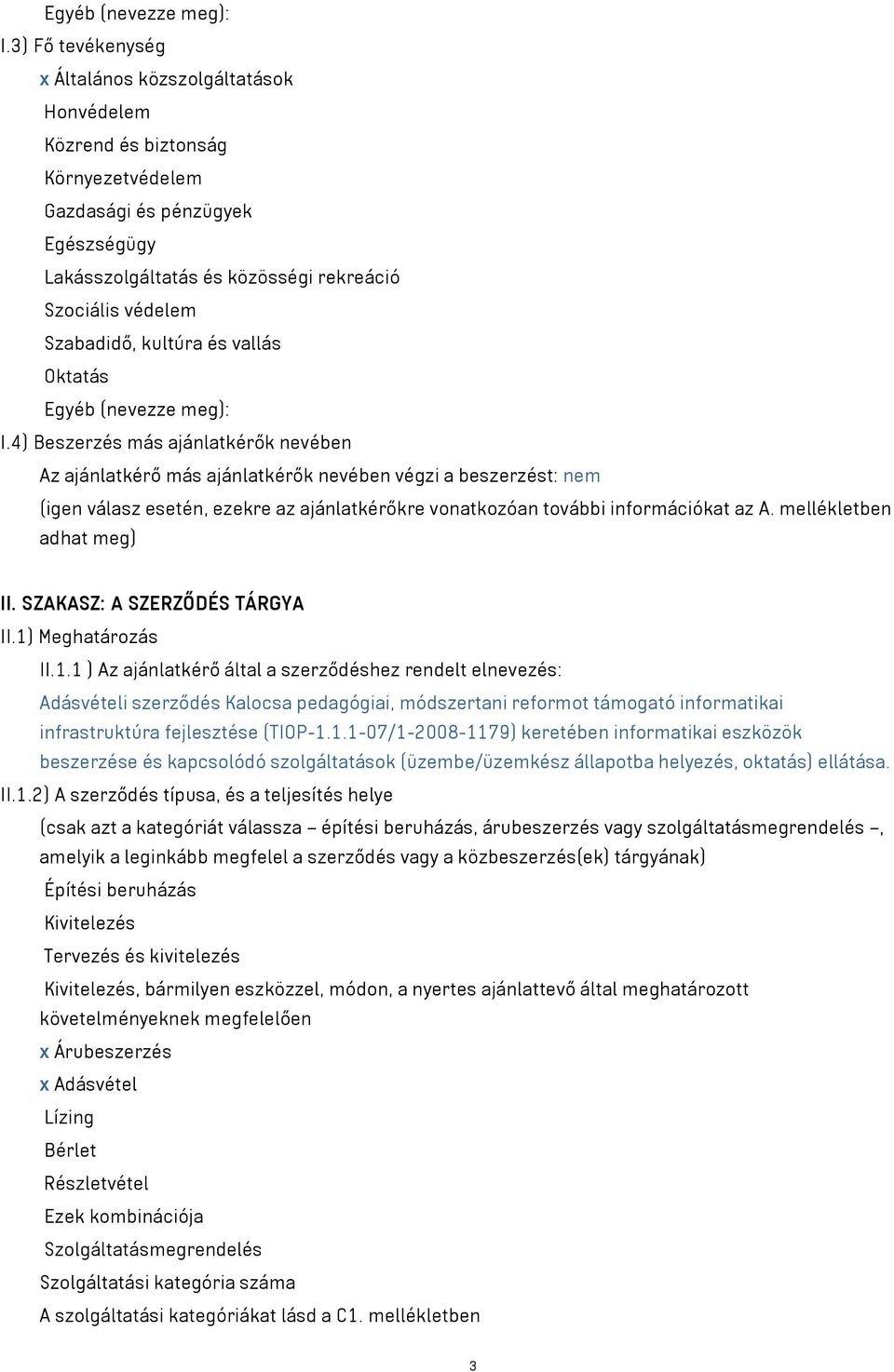 Szabadidő, kultúra és vallás Oktatás 4) Beszerzés más ajánlatkérők nevében Az ajánlatkérő más ajánlatkérők nevében végzi a beszerzést: nem (igen válasz esetén, ezekre az ajánlatkérőkre vonatkozóan