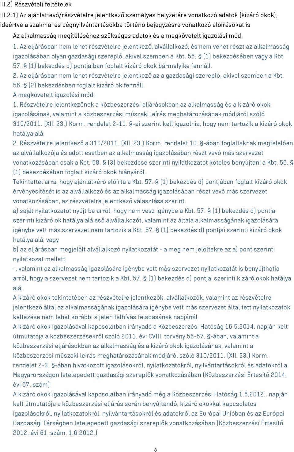 1) Az ajánlattevő/részvételre jelentkező személyes helyzetére vonatkozó adatok (kizáró okok), ideértve a szakmai és cégnyilvántartásokba történő bejegyzésre vonatkozó előírásokat is Az alkalmasság