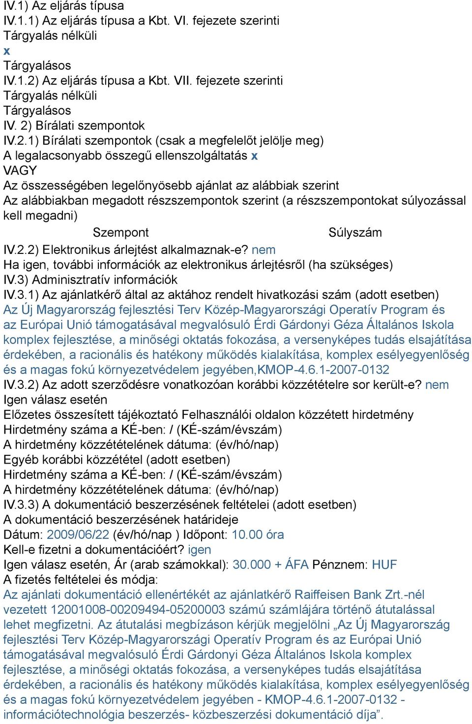 alábbiakban megadott részszempontok szerint (a részszempontokat súlyozással kell megadni) Szempont Súlyszám IV.2.2) Elektronikus árlejtést alkalmaznak-e?