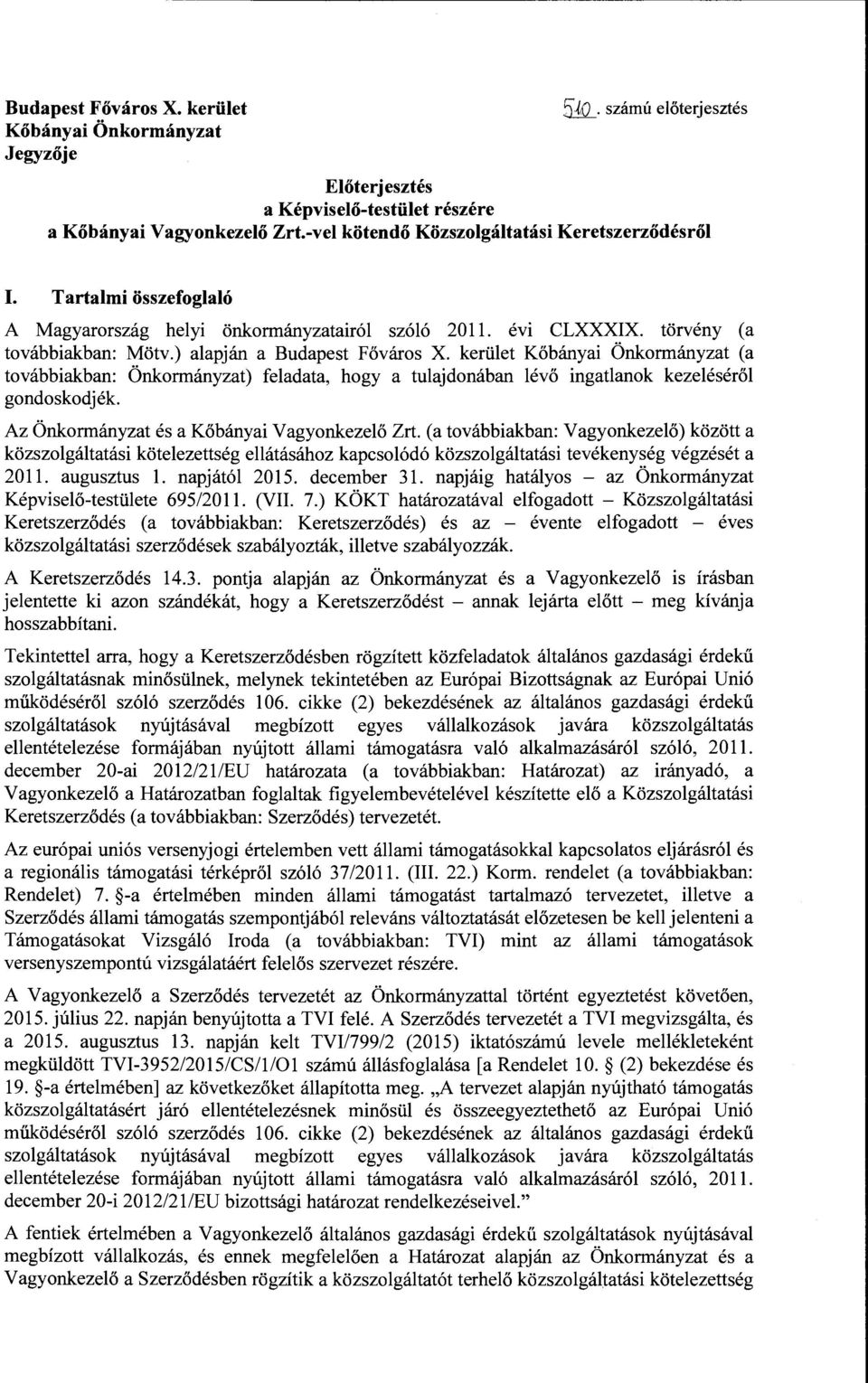 kerület Kőbányai Önkormányzat (a továbbiakban: Önkormányzat) feladata, hogy a tulajdonában lévő ingatlanok kezeléséről gondoskodjék. Az Önkormányzat és a Kőbányai Vagyonkezelő Zrt.