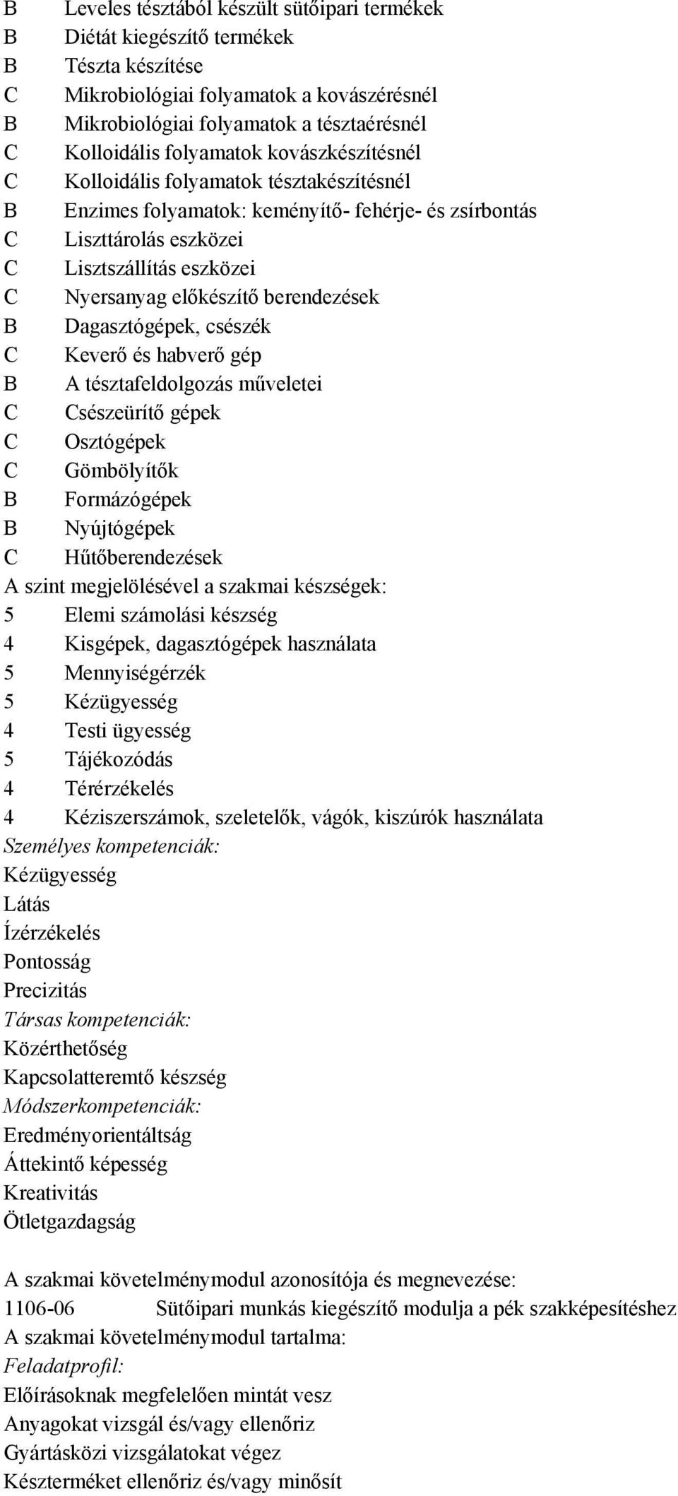 előkészítő berendezések B Dagasztógépek, csészék C Keverő és habverő gép B A tésztafeldolgozás műveletei C Csészeürítő gépek C Osztógépek C Gömbölyítők B Formázógépek B Nyújtógépek C Hűtőberendezések