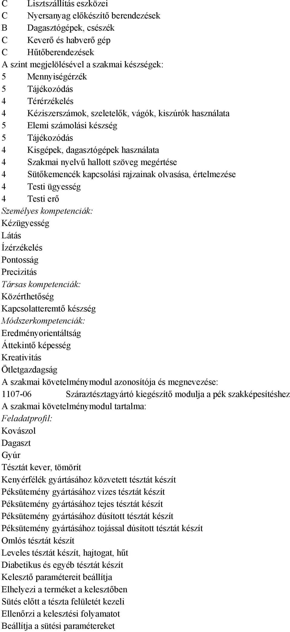 olvasása, értelmezése 4 Testi ügyesség 4 Testi erő Kézügyesség Látás Ízérzékelés Pontosság Precizitás Közérthetőség Kapcsolatteremtő készség Eredményorientáltság Áttekintő képesség Kreativitás