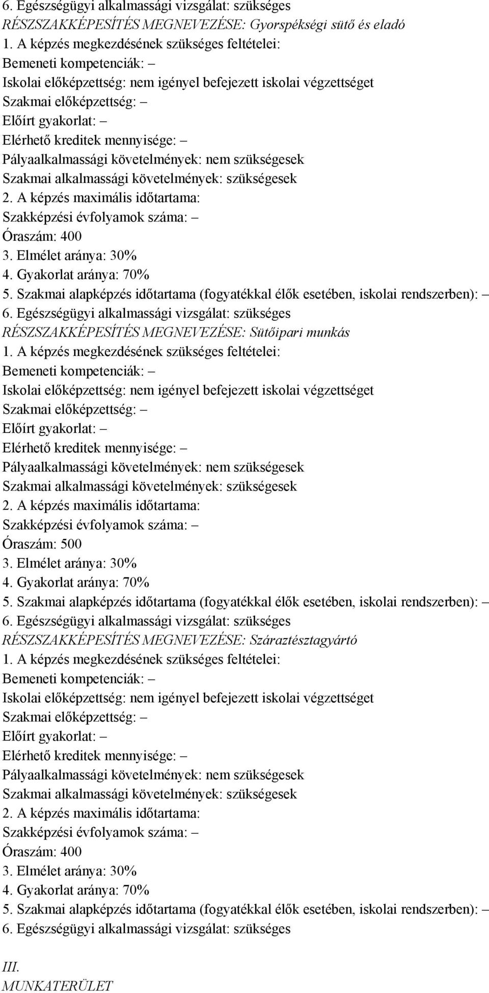 mennyisége: Pályaalkalmassági követelmények: nem szükségesek Szakmai alkalmassági követelmények: szükségesek 2. A képzés maximális időtartama: Szakképzési évfolyamok száma: Óraszám: 400 3.