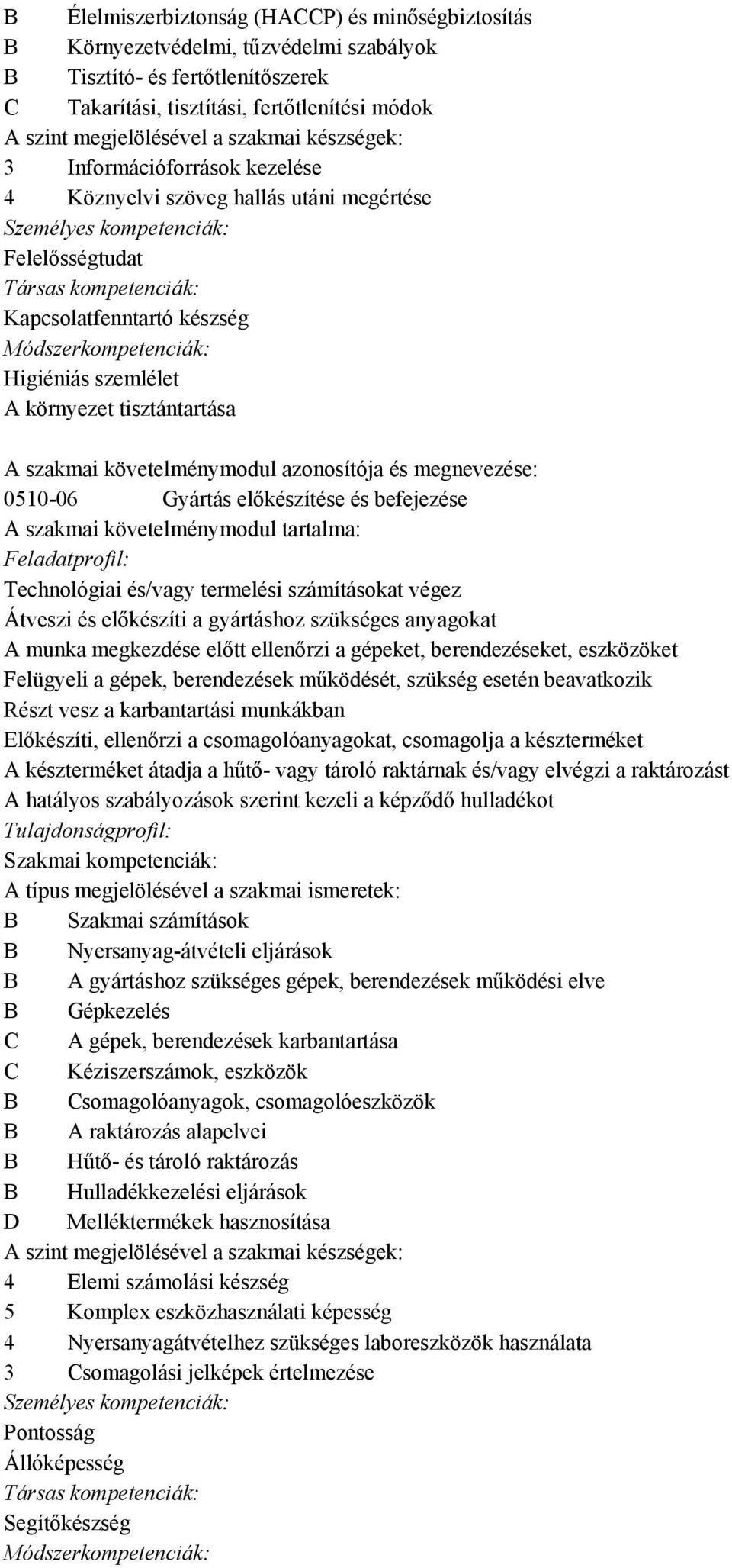 Technológiai és/vagy termelési számításokat végez Átveszi és előkészíti a gyártáshoz szükséges anyagokat A munka megkezdése előtt ellenőrzi a gépeket, berendezéseket, eszközöket Felügyeli a gépek,