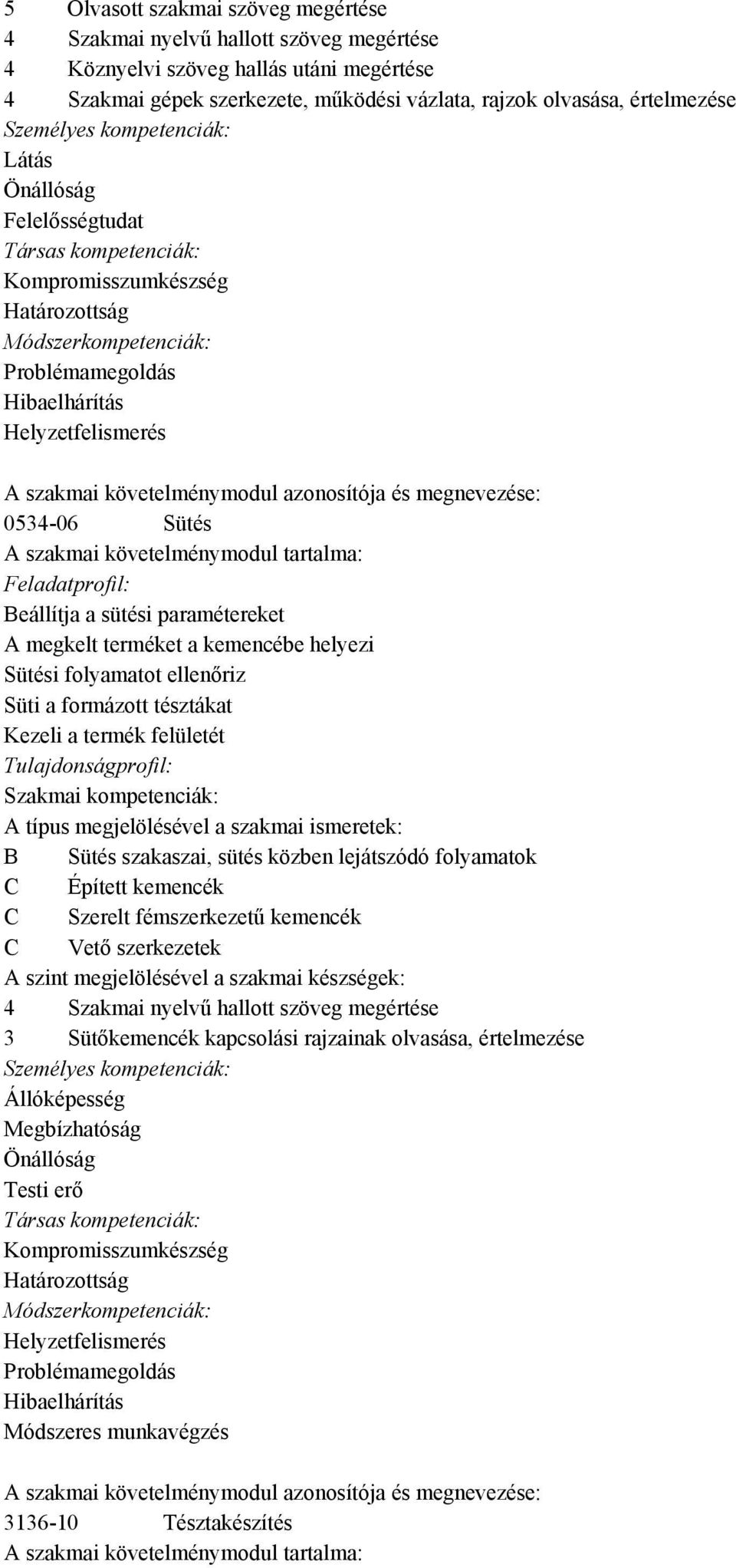 kemencébe helyezi Sütési folyamatot ellenőriz Süti a formázott tésztákat Kezeli a termék felületét B Sütés szakaszai, sütés közben lejátszódó folyamatok C Épített kemencék C Szerelt fémszerkezetű