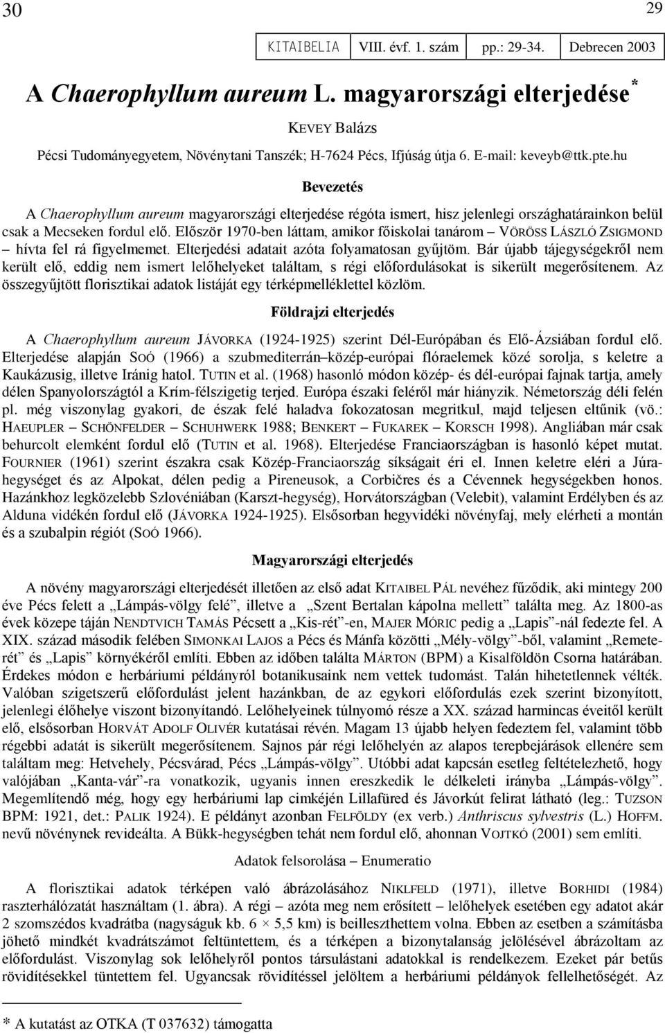 hu Bevezetés A Chaerophyllum aureum magyarországi elterjedése régóta ismert, hisz jelenlegi országhatárainkon belül csak a Mecseken fordul elõ.