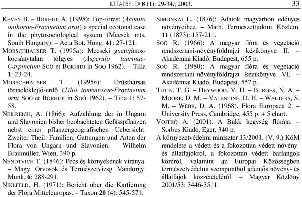 Tilia 1: 57-58. NEILREICH, A. (1866): Aufzählung der in Ungarn und Slavonien bisher beobachteten Gefässpflanzen nebst einer pflanzengeografischen Uebersicht. Zweiter Theil.