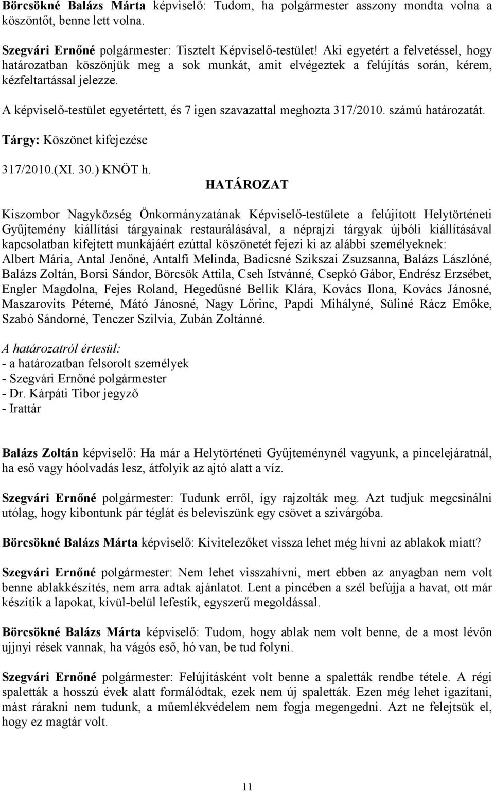 A képviselı-testület egyetértett, és 7 igen szavazattal meghozta 317/2010. számú határozatát. Tárgy: Köszönet kifejezése 317/2010.(XI. 30.) KNÖT h.