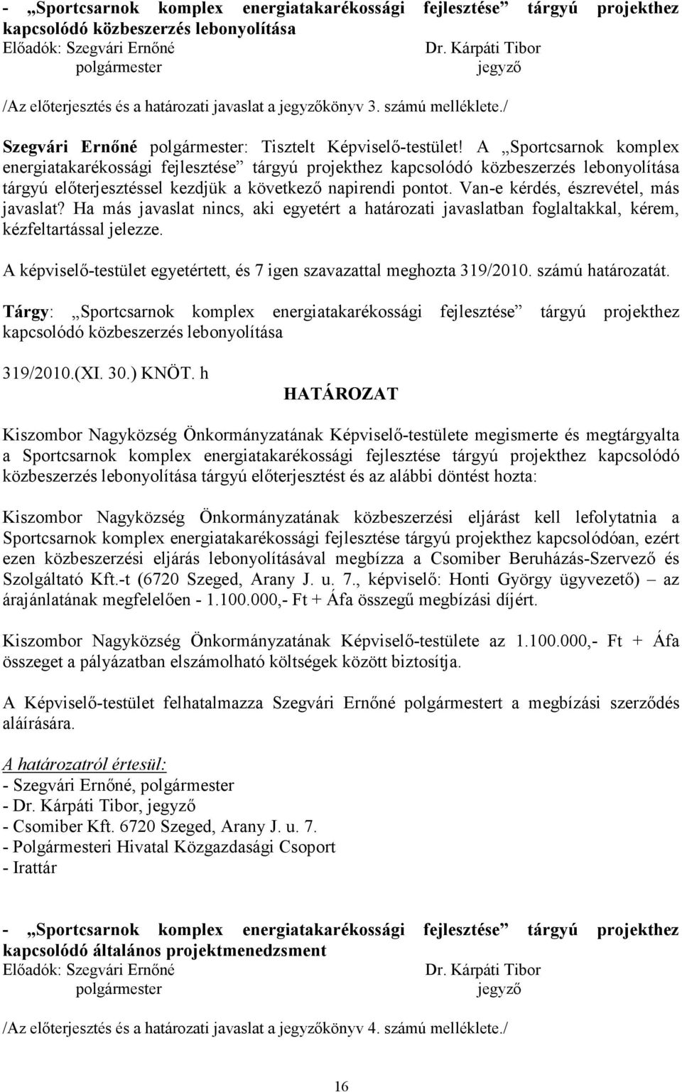 A Sportcsarnok komplex energiatakarékossági fejlesztése tárgyú projekthez kapcsolódó közbeszerzés lebonyolítása tárgyú elıterjesztéssel kezdjük a következı napirendi pontot.