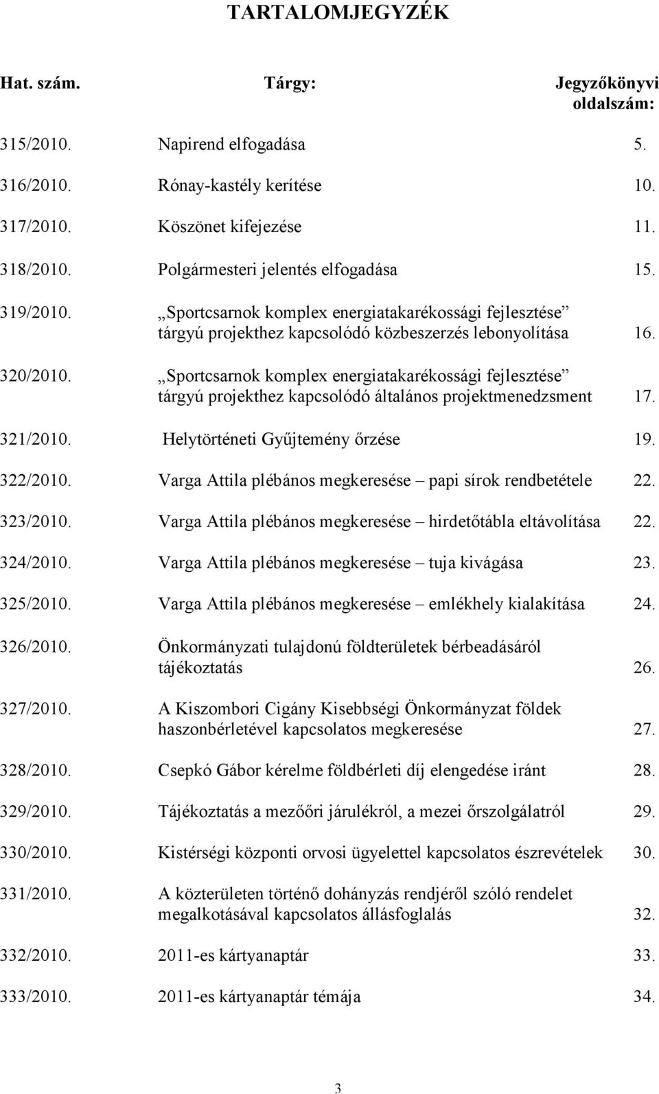 Sportcsarnok komplex energiatakarékossági fejlesztése tárgyú projekthez kapcsolódó általános projektmenedzsment 17. 321/2010. Helytörténeti Győjtemény ırzése 19. 322/2010.