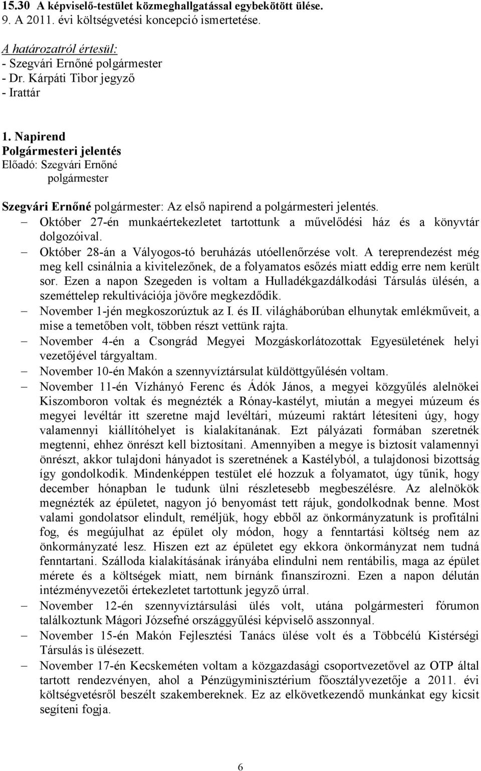 Október 27-én munkaértekezletet tartottunk a mővelıdési ház és a könyvtár dolgozóival. Október 28-án a Vályogos-tó beruházás utóellenırzése volt.