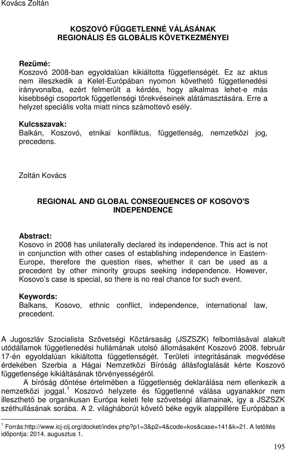 alátámasztására. Erre a helyzet speciális volta miatt nincs számottevő esély. Kulcsszavak: Balkán, Koszovó, etnikai konfliktus, függetlenség, nemzetközi jog, precedens.