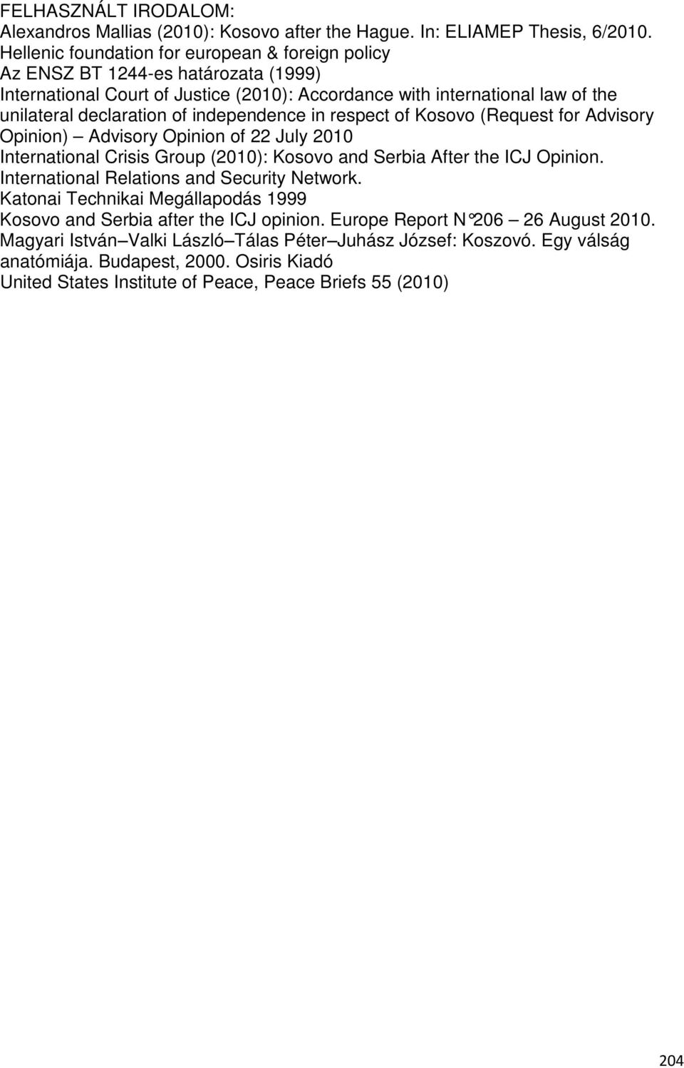 independence in respect of Kosovo (Request for Advisory Opinion) Advisory Opinion of 22 July 2010 International Crisis Group (2010): Kosovo and Serbia After the ICJ Opinion.