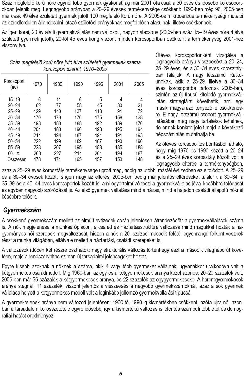 A 2005-ös mikrocenzus termékenységi mutatói az ezredfordulón állandósulni látszó születési arányoknak megfelelően alakulnak, illetve csökkennek.