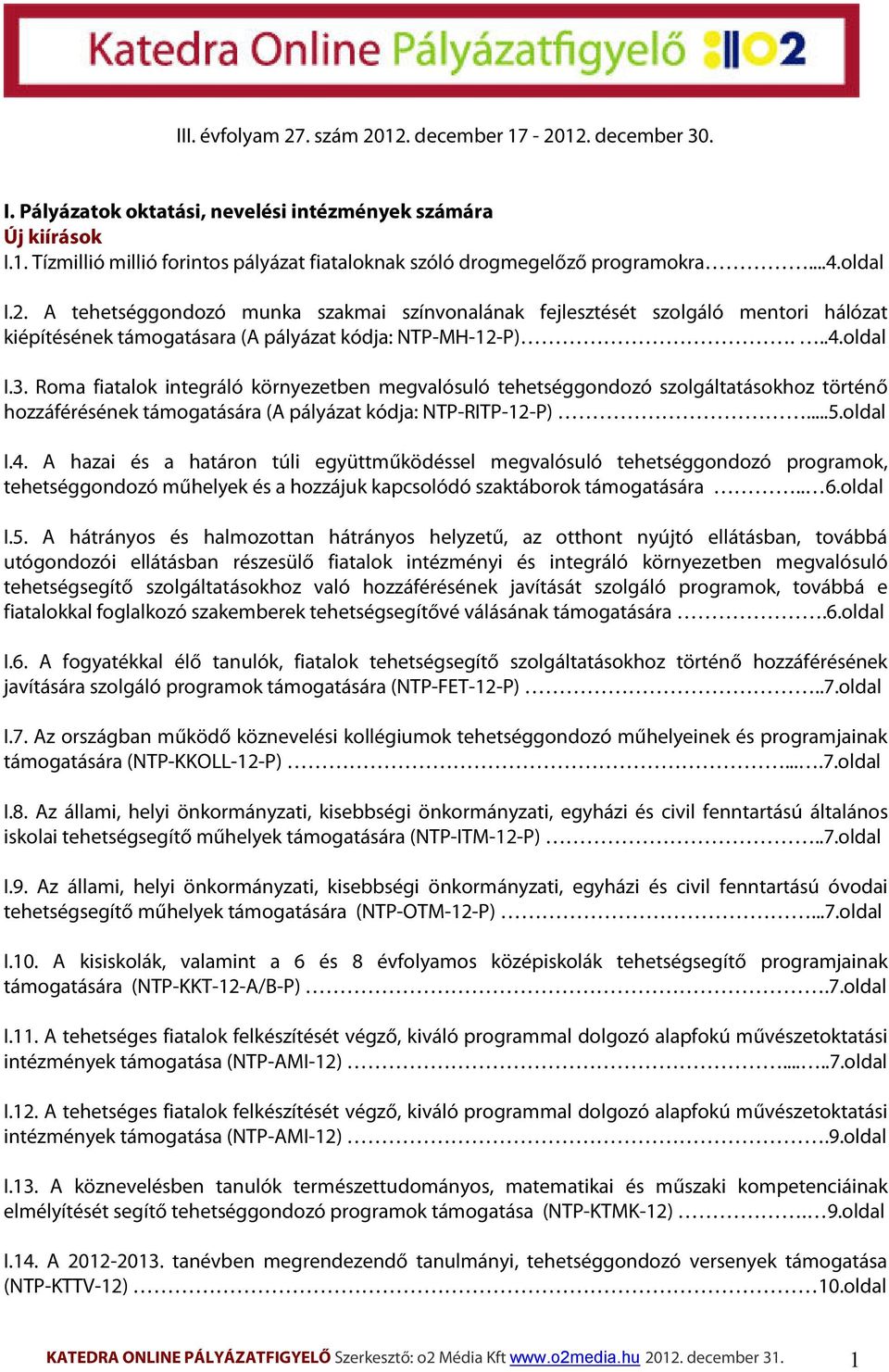 Roma fiatalok integráló környezetben megvalósuló tehetséggondozó szolgáltatásokhoz történő hozzáférésének támogatására (A pályázat kódja: NTP-RITP-12-P)...5.oldal I.4.