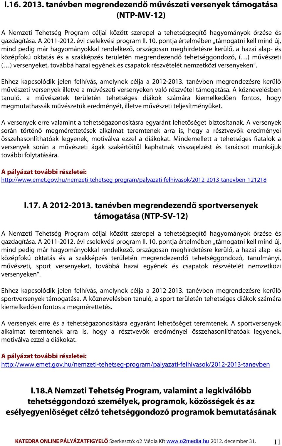 pontja értelmében támogatni kell mind új, mind pedig már hagyományokkal rendelkező, országosan meghirdetésre kerülő, a hazai alap- és középfokú oktatás és a szakképzés területén megrendezendő