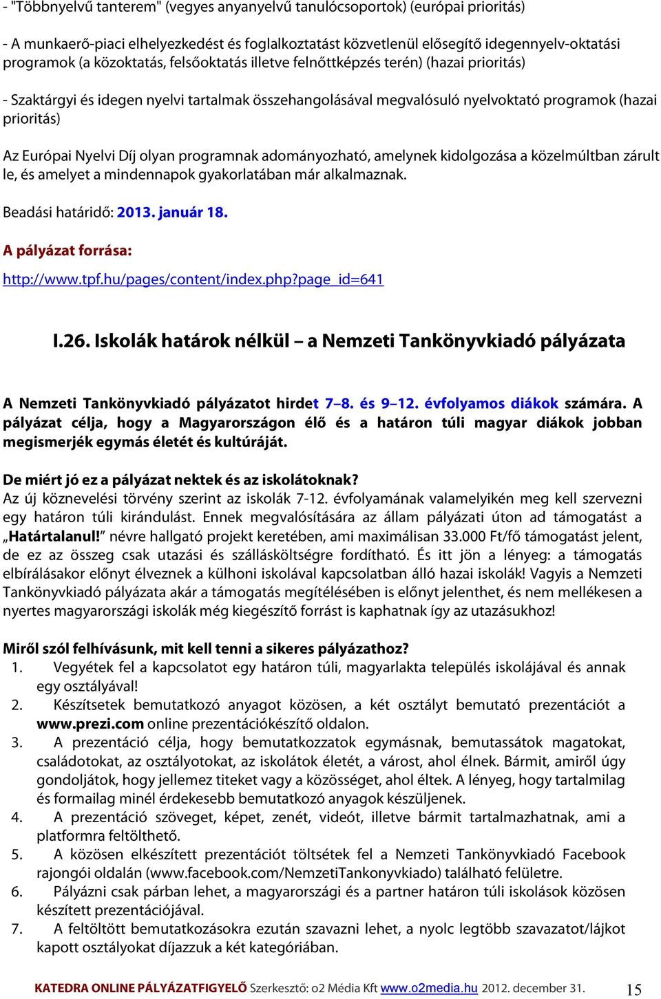 Díj olyan programnak adományozható, amelynek kidolgozása a közelmúltban zárult le, és amelyet a mindennapok gyakorlatában már alkalmaznak. Beadási határidő: 2013. január 18.