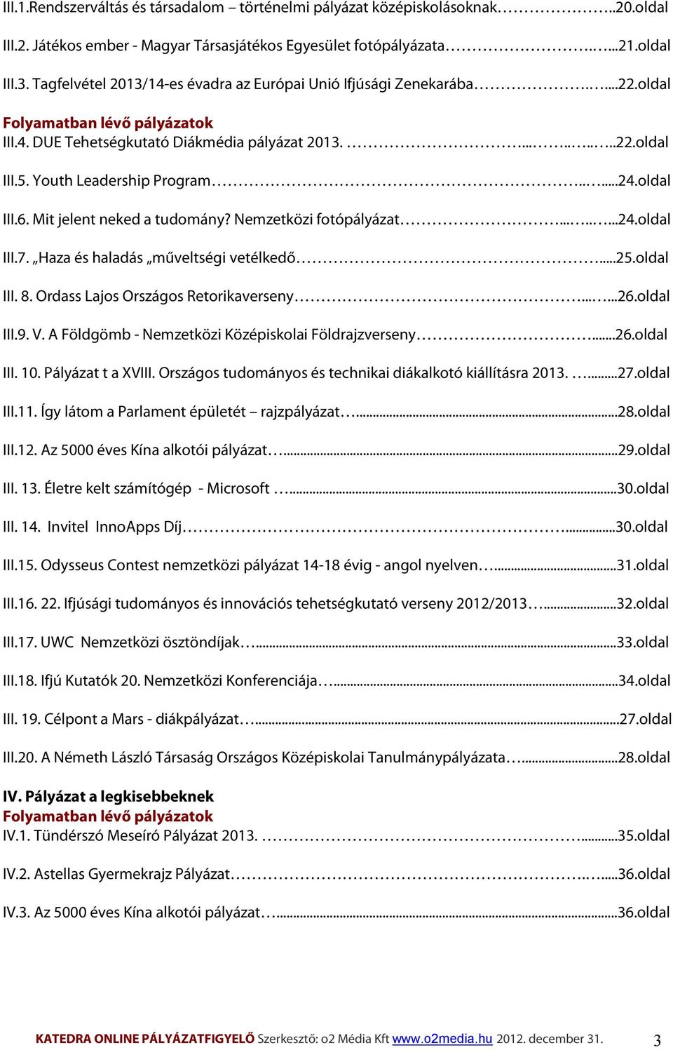 Youth Leadership Program.....24.oldal III.6. Mit jelent neked a tudomány? Nemzetközi fotópályázat........24.oldal III.7. Haza és haladás műveltségi vetélkedő...25.oldal III. 8.