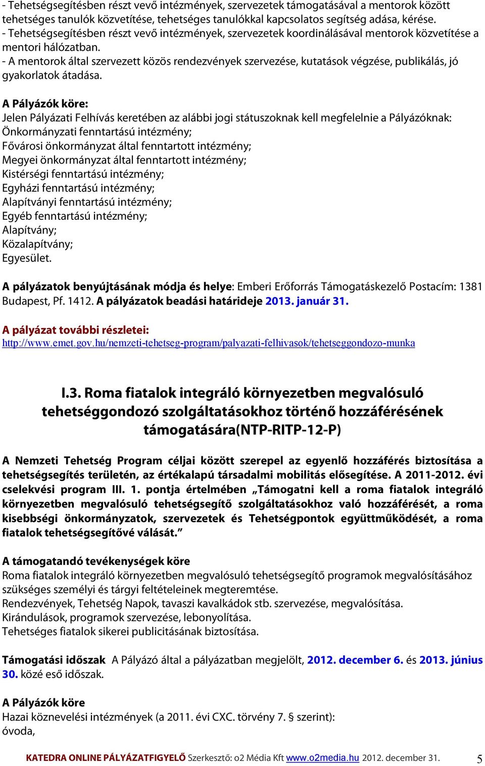 - A mentorok által szervezett közös rendezvények szervezése, kutatások végzése, publikálás, jó gyakorlatok átadása.