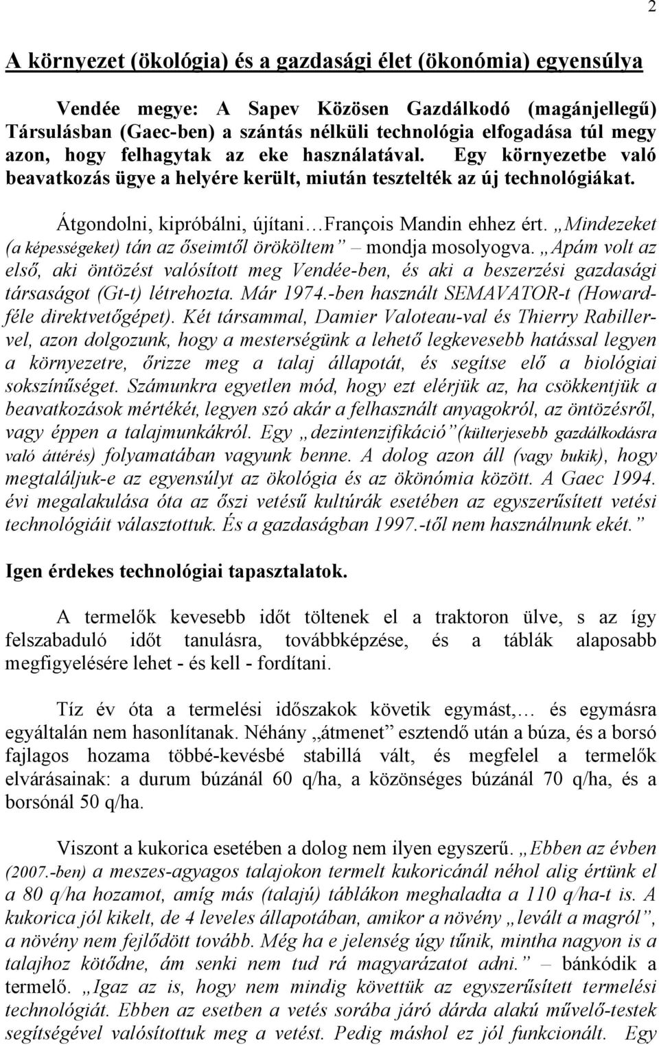 Mindezeket (a képességeket) tán az őseimtől örököltem mondja mosolyogva. Apám volt az első, aki öntözést valósított meg Vendée-ben, és aki a beszerzési gazdasági társaságot (Gt-t) létrehozta.