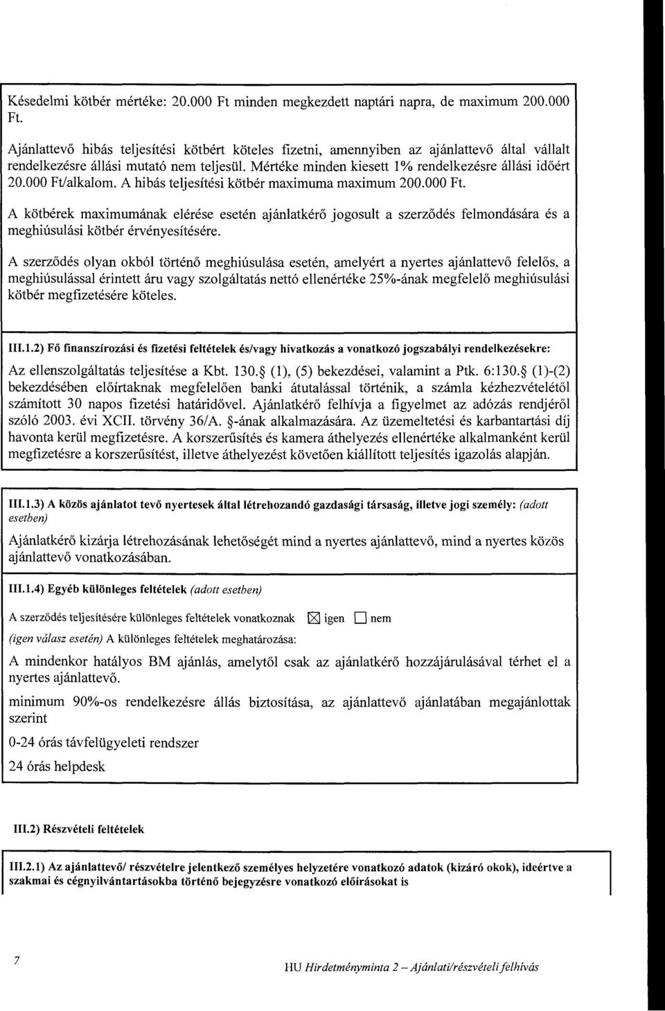 A szerződés olyan okból történő meghiúsulása esetén, amelyért a nyertes ajánlattevő felelős, a meghiúsulással érintett áru vagy szolgáltatás nettó ellenértéke 25%-ának megfelelő meghiúsulási kötbér