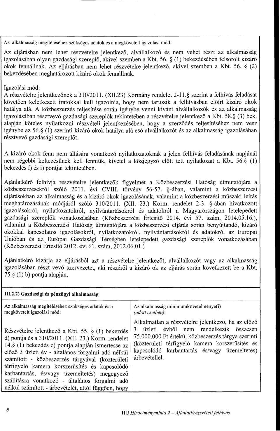 (XII.23) Kormány rendelet 2-11. szerint a felhívás feladását követően keletkezett iratokkal kell igazolnia, hogy nem tartozik a felhívásban előírt kizáró okok hatálya alá.