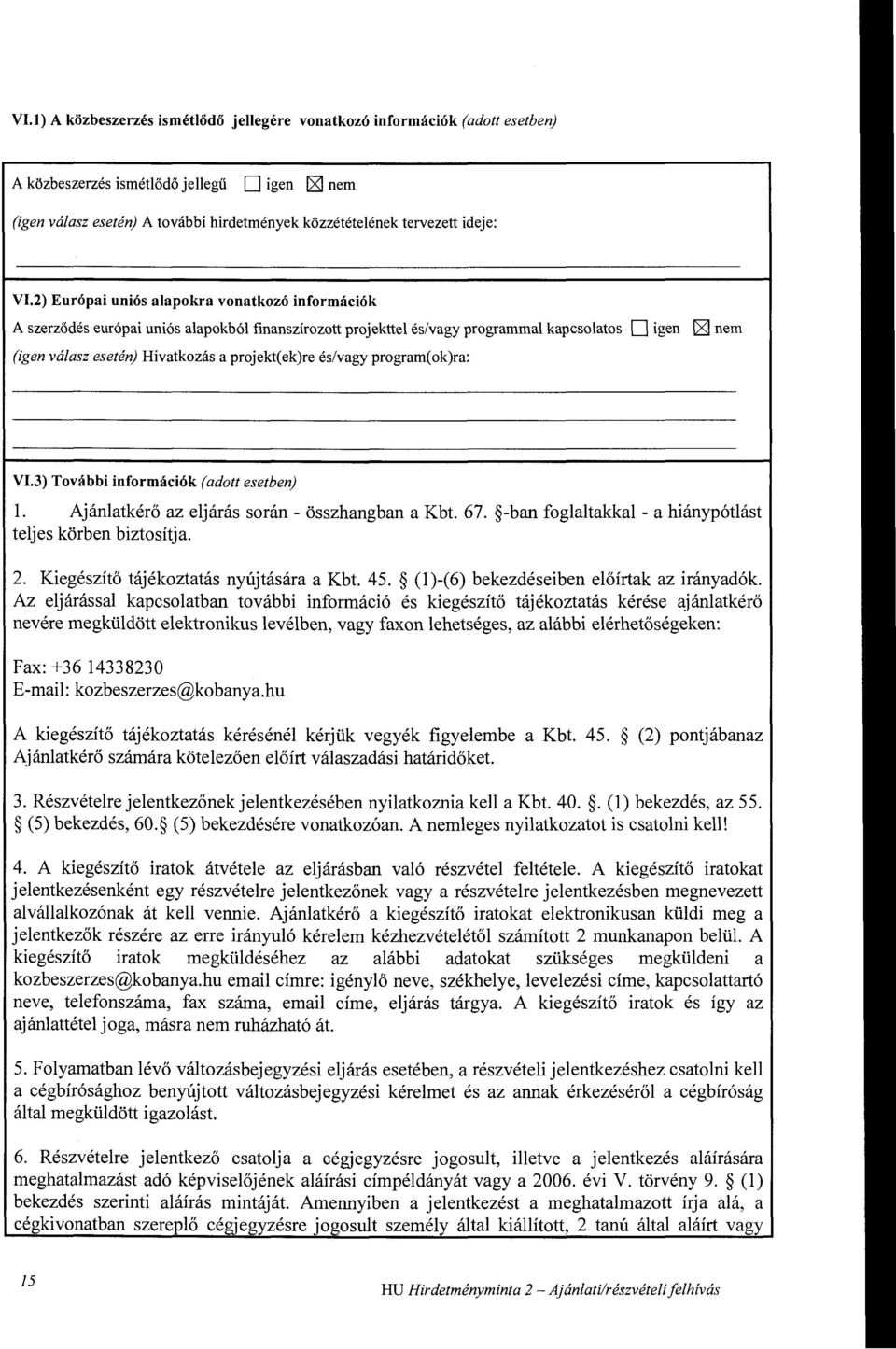 2) Európai uniós alapokra vonatkozó információk A szerződés európai uniós alapokból finanszírozott projekttel és/vagy programmal kapcsolatos D igen [g!