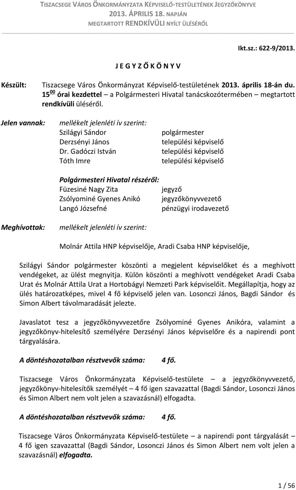 Gadóczi István Tóth Imre Polgármesteri Hivatal részéről: Füzesiné Nagy Zita Zsólyominé Gyenes Anikó Langó Józsefné mellékelt jelenléti ív szerint: polgármester települési képviselő települési