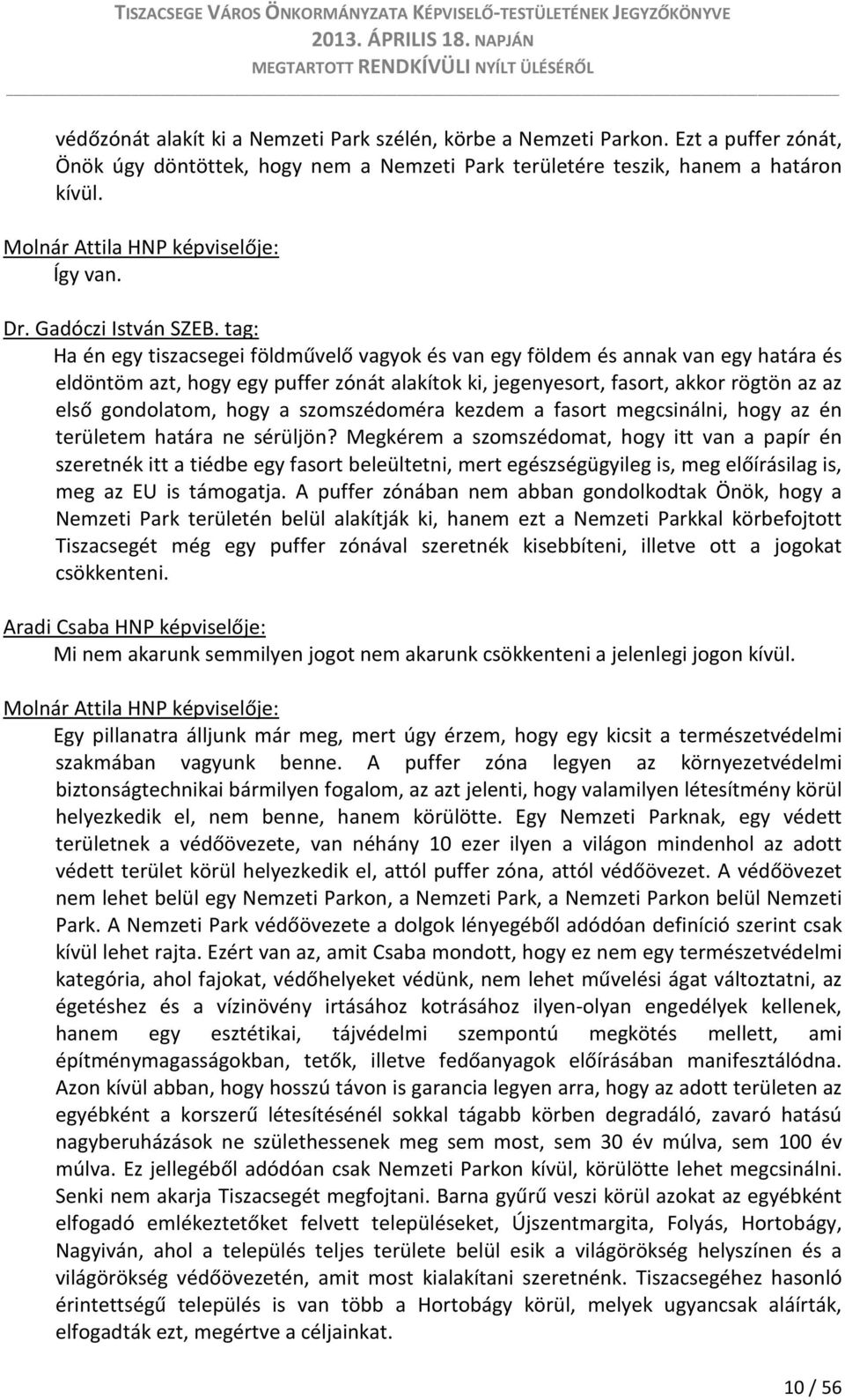 tag: Ha én egy tiszacsegei földművelő vagyok és van egy földem és annak van egy határa és eldöntöm azt, hogy egy puffer zónát alakítok ki, jegenyesort, fasort, akkor rögtön az az első gondolatom,