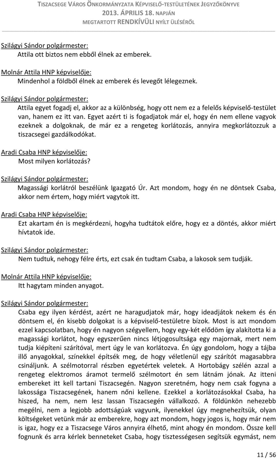 Egyet azért ti is fogadjatok már el, hogy én nem ellene vagyok ezeknek a dolgoknak, de már ez a rengeteg korlátozás, annyira megkorlátozzuk a tiszacsegei gazdálkodókat.