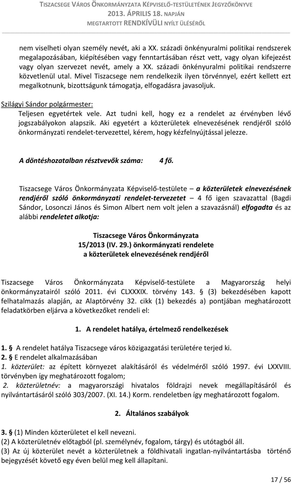 századi önkényuralmi politikai rendszerre közvetlenül utal. Mivel Tiszacsege nem rendelkezik ilyen törvénnyel, ezért kellett ezt megalkotnunk, bizottságunk támogatja, elfogadásra javasoljuk.