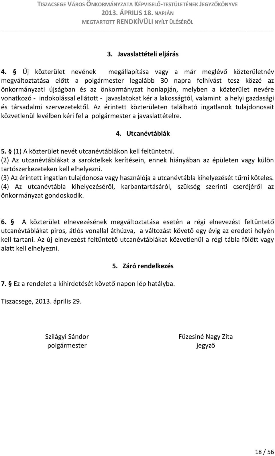 honlapján, melyben a közterület nevére vonatkozó - indokolással ellátott - javaslatokat kér a lakosságtól, valamint a helyi gazdasági és társadalmi szervezetektől.