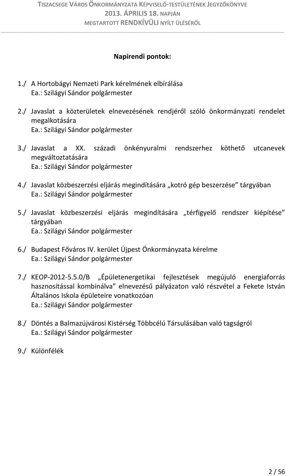 századi önkényuralmi rendszerhez köthető utcanevek megváltoztatására Ea.: Szilágyi Sándor polgármester 4./ Javaslat közbeszerzési eljárás megindítására kotró gép beszerzése tárgyában Ea.