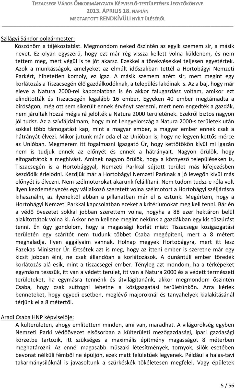 Azok a munkásságok, amelyeket az elmúlt időszakban tettél a Hortobágyi Nemzeti Parkért, hihetetlen komoly, ez igaz.