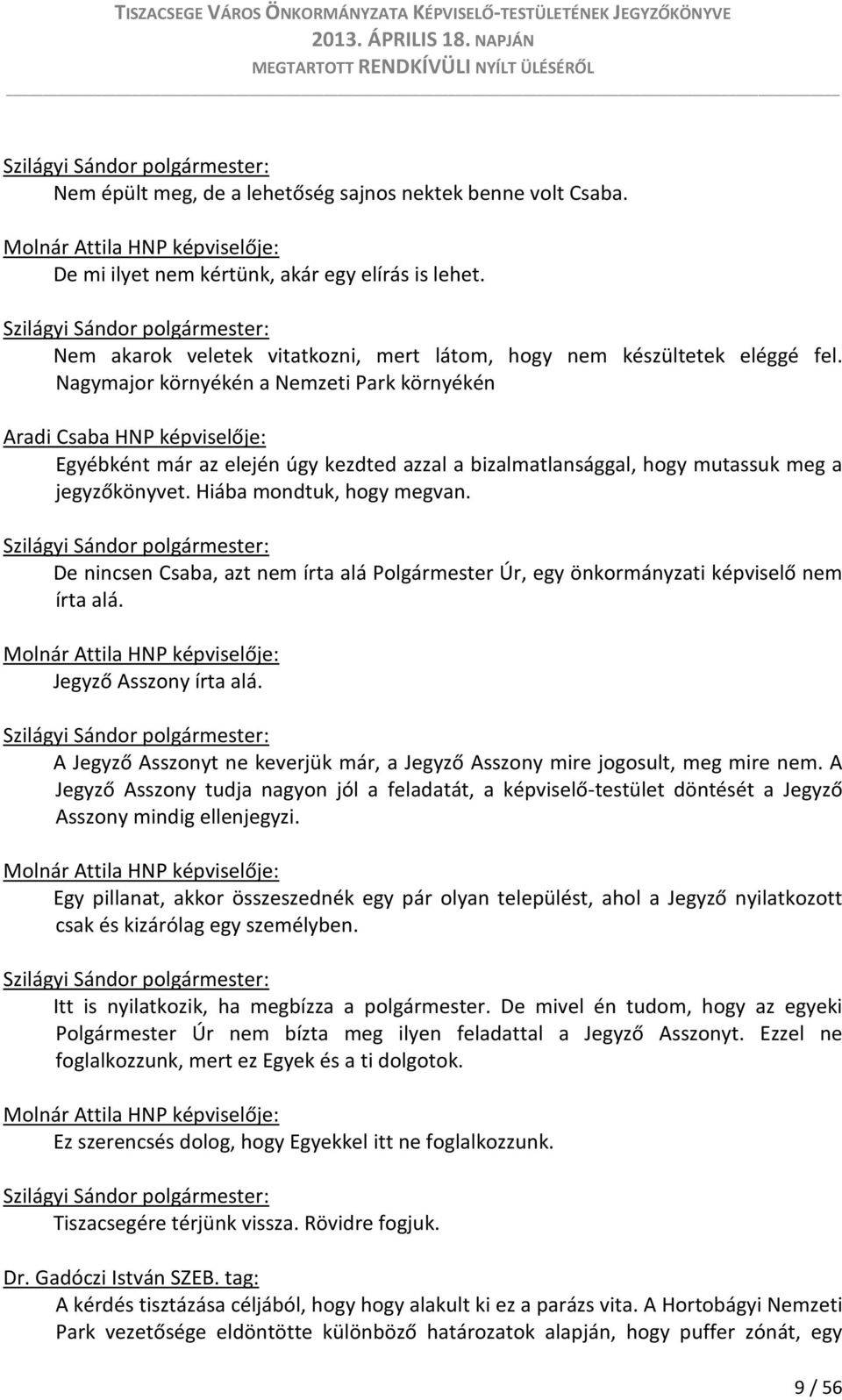 De nincsen Csaba, azt nem írta alá Polgármester Úr, egy önkormányzati képviselő nem írta alá. Jegyző Asszony írta alá. A Jegyző Asszonyt ne keverjük már, a Jegyző Asszony mire jogosult, meg mire nem.