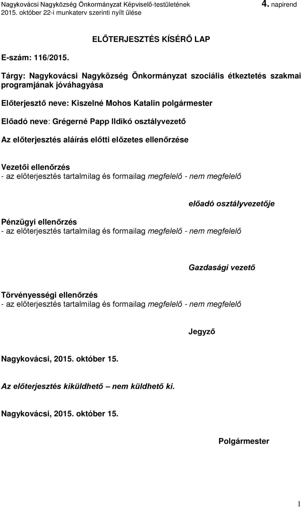 Ildikó osztályvezető Az előterjesztés aláírás előtti előzetes ellenőrzése Vezetői ellenőrzés - az előterjesztés tartalmilag és formailag megfelelő - nem megfelelő előadó