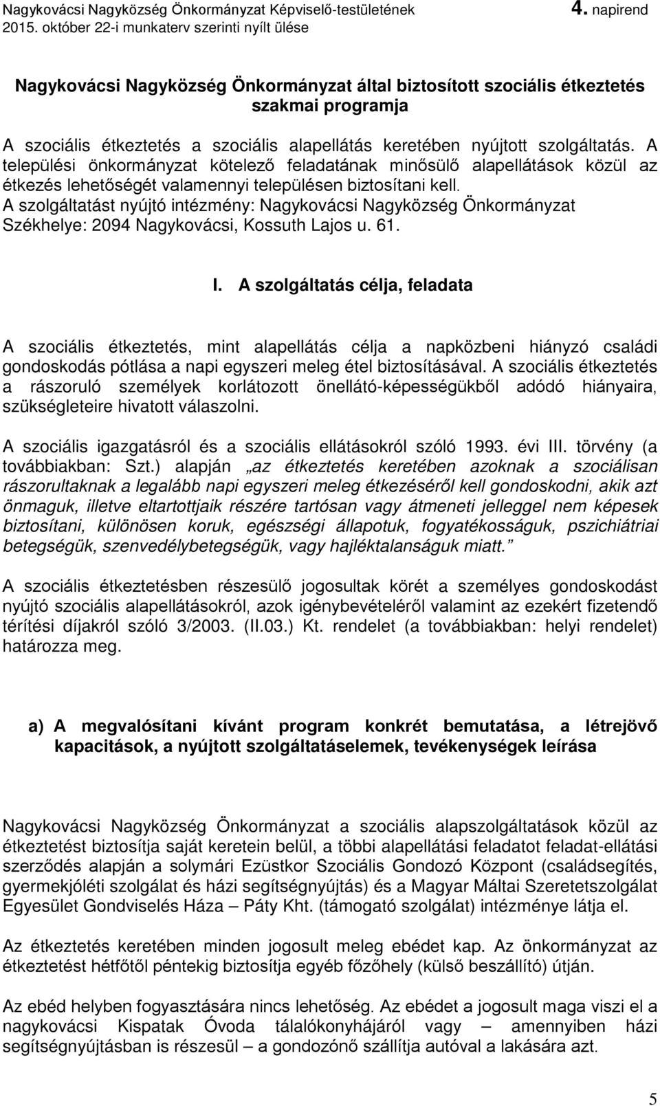 A szolgáltatást nyújtó intézmény: Nagykovácsi Nagyközség Önkormányzat Székhelye: 2094 Nagykovácsi, Kossuth Lajos u. 61. I.