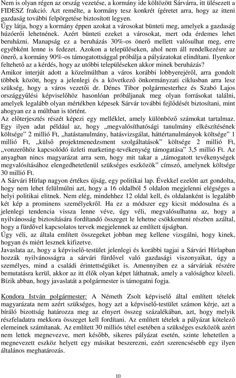 Úgy látja, hogy a kormány éppen azokat a városokat bünteti meg, amelyek a gazdaság húzóerői lehetnének. Azért bünteti ezeket a városokat, mert oda érdemes lehet beruházni.