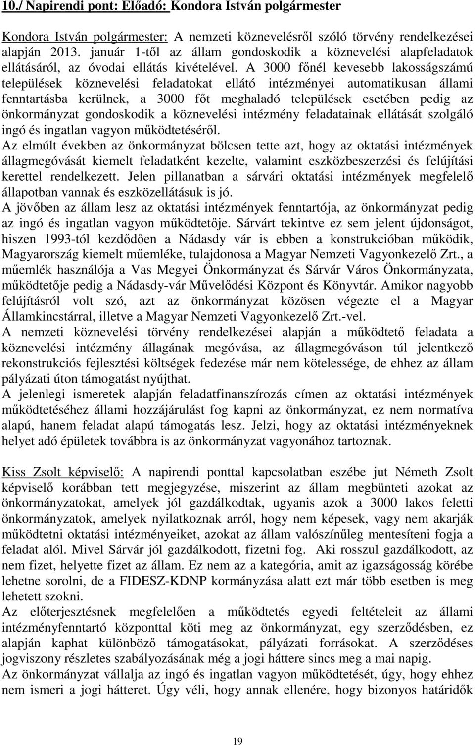 A 3000 főnél kevesebb lakosságszámú települések köznevelési feladatokat ellátó intézményei automatikusan állami fenntartásba kerülnek, a 3000 főt meghaladó települések esetében pedig az önkormányzat