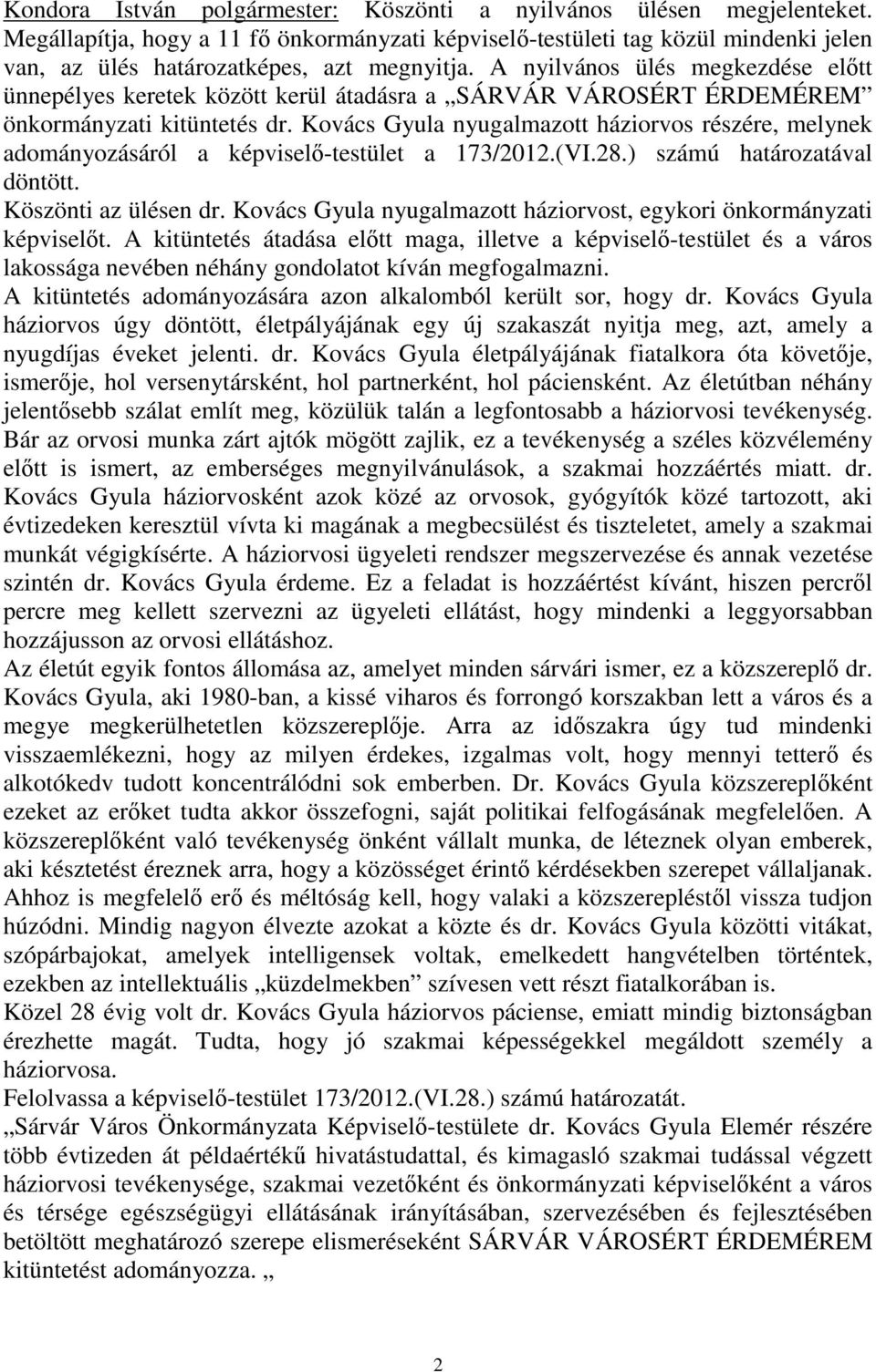 A nyilvános ülés megkezdése előtt ünnepélyes keretek között kerül átadásra a SÁRVÁR VÁROSÉRT ÉRDEMÉREM önkormányzati kitüntetés dr.