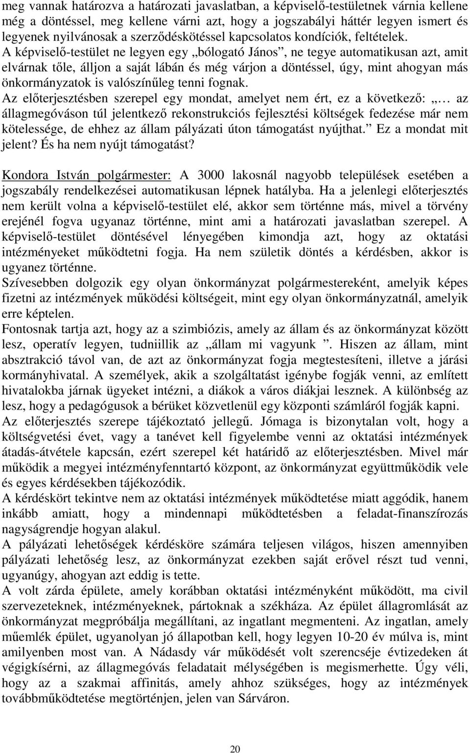 A képviselő-testület ne legyen egy bólogató János, ne tegye automatikusan azt, amit elvárnak tőle, álljon a saját lábán és még várjon a döntéssel, úgy, mint ahogyan más önkormányzatok is valószínűleg