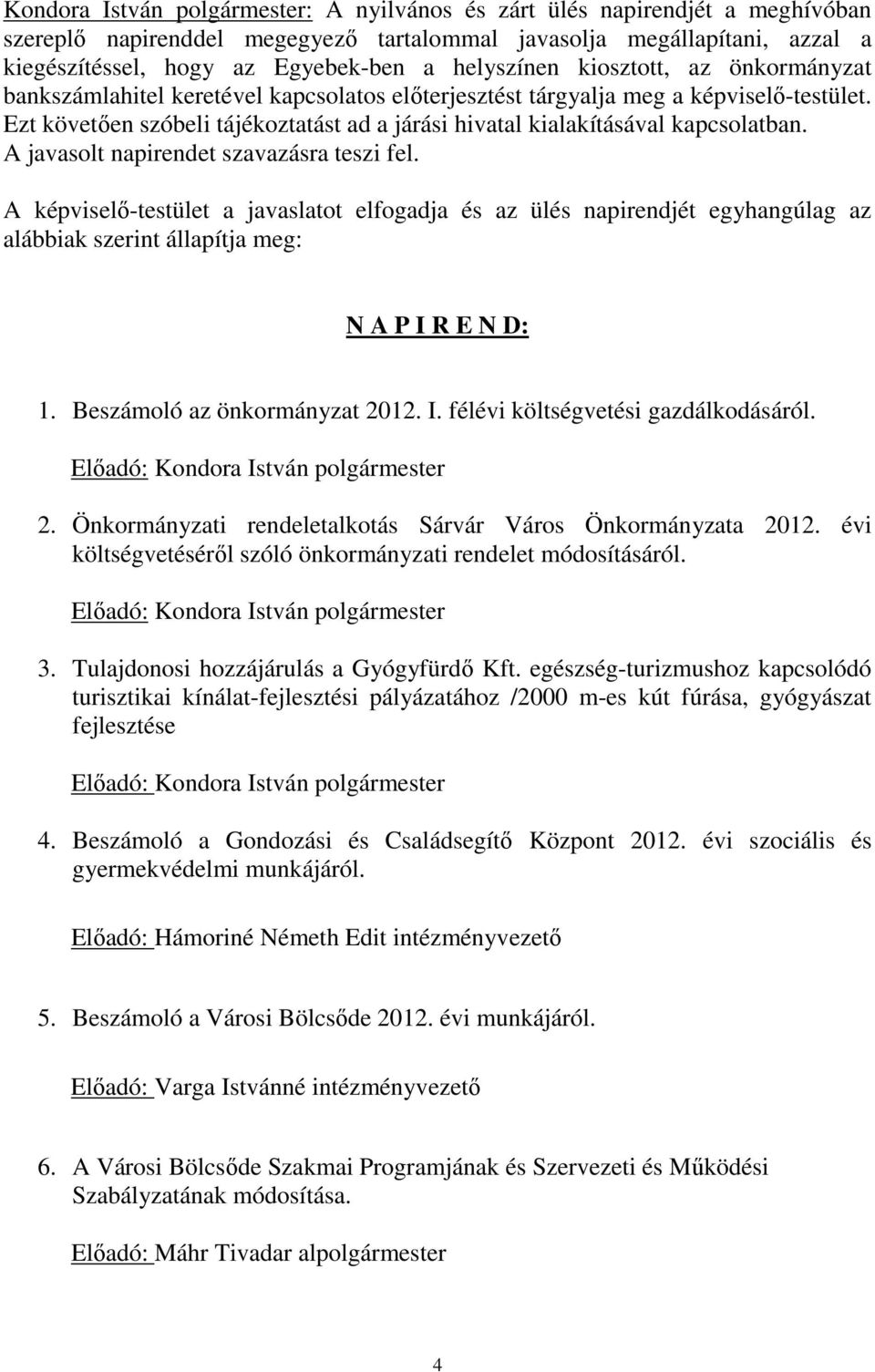 Ezt követően szóbeli tájékoztatást ad a járási hivatal kialakításával kapcsolatban. A javasolt napirendet szavazásra teszi fel.