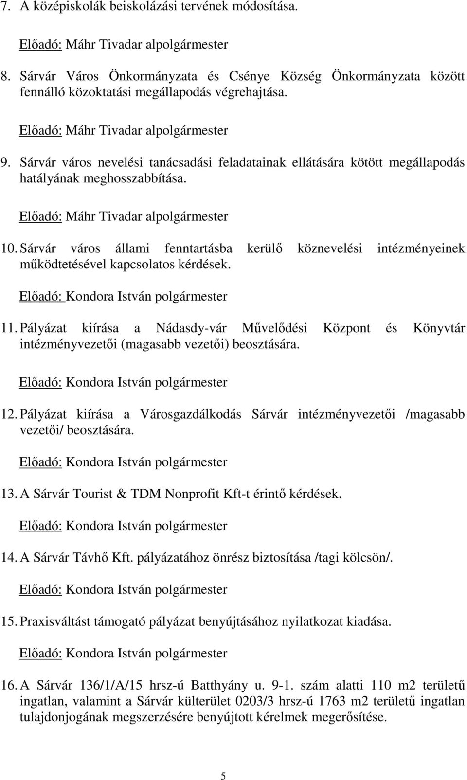 Sárvár város nevelési tanácsadási feladatainak ellátására kötött megállapodás hatályának meghosszabbítása. Előadó: Máhr Tivadar alpolgármester 10.