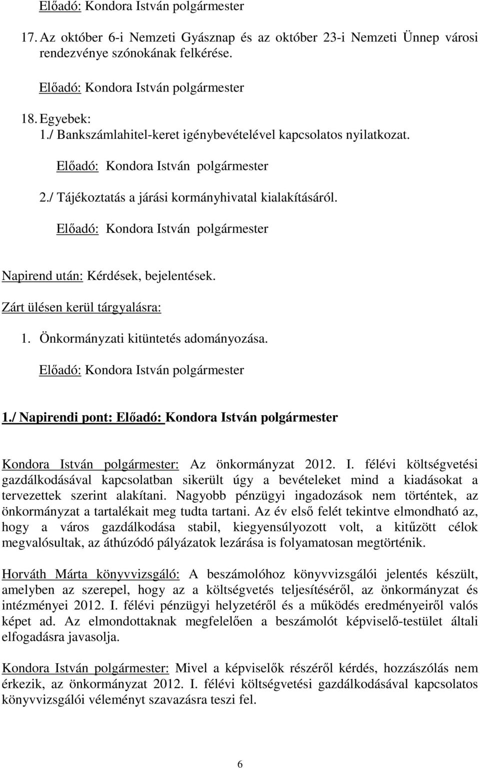 Előadó: Kondora István polgármester Napirend után: Kérdések, bejelentések. Zárt ülésen kerül tárgyalásra: 1. Önkormányzati kitüntetés adományozása. Előadó: Kondora István polgármester 1.