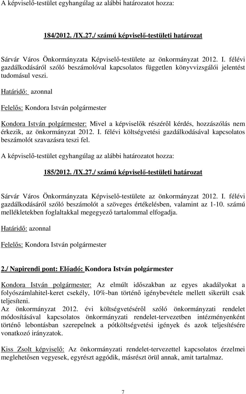 Határidő: azonnal Felelős: Kondora István polgármester Kondora István polgármester: Mivel a képviselők részéről kérdés, hozzászólás nem érkezik, az önkormányzat 2012. I. félévi költségvetési gazdálkodásával kapcsolatos beszámolót szavazásra teszi fel.